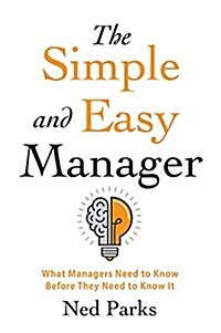 The Simple and Easy Manager: What Managers Need to Know Before They Need to Know It (Paperback)
