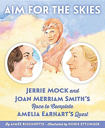 Aim for the Skies: Jerrie Mock and Joan Merriam Smiths Race to Complete Amelia Earharts Quest (Hardcover)