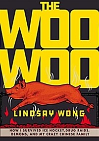 The Woo-Woo: How I Survived Ice Hockey, Drug Raids, Demons, and My Crazy Chinese Family (Paperback)