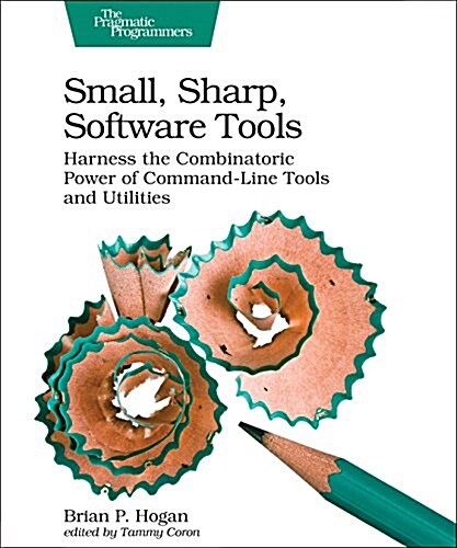 Small, Sharp Software Tools: Harness the Combinatoric Power of Command-Line Tools and Utilities (Paperback)