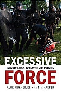 Excessive Force: Torontos Fight to Reform City Policing (Paperback)