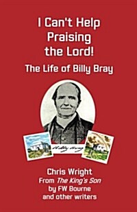 I Cant Help Praising the Lord: The Life of Billy Bray (Paperback)