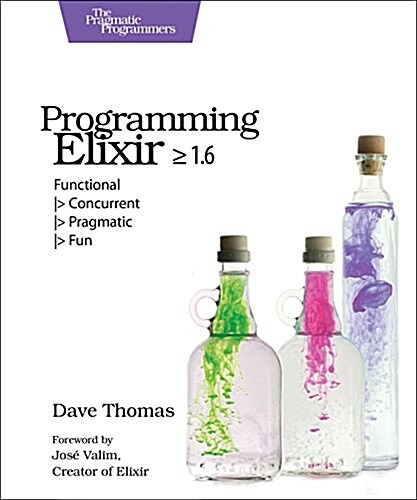 Programming Elixir = 1.6: Functional  Concurrent  Pragmatic  Fun (Paperback)