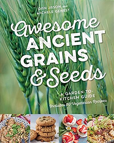 Awesome Ancient Grains and Seeds: A Garden-To-Kitchen Guide, Includes 50 Vegetarian Recipes (Paperback)