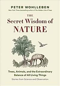 The Secret Wisdom of Nature: Trees, Animals, and the Extraordinary Balance of All Living Things --- Stories from Science and Observation (Hardcover)