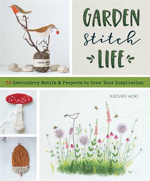 Garden Stitch Life: Embroidery Motifs and Projects to Grow Your Inspiration (Paperback)