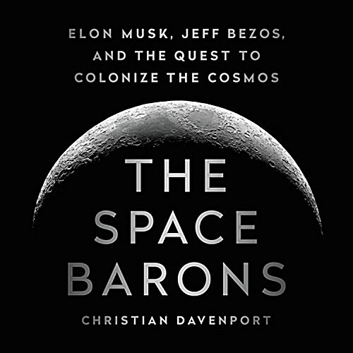 The Space Barons: Elon Musk, Jeff Bezos, and the Quest to Colonize the Cosmos (Audio CD)