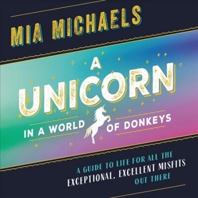 A Unicorn in a World of Donkeys: A Guide to Life for All the Exceptional, Excellent Misfits Out There (Audio CD)