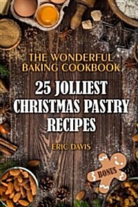 The Wonderful Baking Cookbook: 25 Jolliest Christmas Pastry Recipes: Black and White (Paperback)