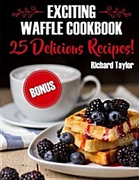 Exciting Waffle Cookbook. 25 Delicious Recipes! (Paperback)