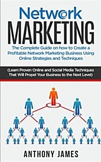 Network Marketing: The Complete Guide on How to Create a Profitable Network Marketing Business Using Online Strategies and Techniques (Le (Paperback)