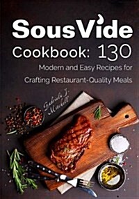 Sous Vide Cookbook: 130 Modern & Easy Recipes for Crafting Restaurant-Quality Meals (Paperback)