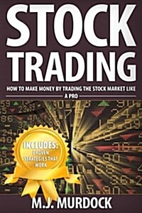 Stock Trading: How to Make Money by Trading the Stock Market Like a Pro (Paperback)