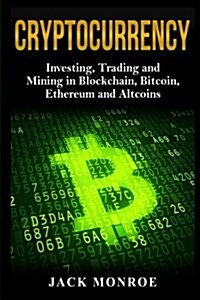 Cryptocurrency: Investing, Traiding and Mining in Blockchain, Bitcoin, Ethereum and Altcoins (Paperback)