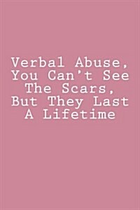Verbal Abuse, You Cant See the Scars, But They Last a Lifetime: Journal, 150 Lined Pages, Glossy Softcover, 6 X 9 (Paperback)
