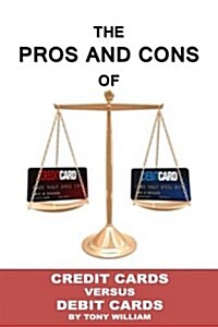 The Pros and Cons of Credit Versus Debit Cards (Paperback)