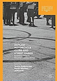 Outlaw Motorcycle Clubs and Street Gangs: Scheming Legality, Resisting Criminalization (Hardcover, 2018)