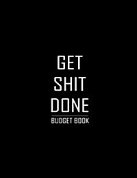 Budget Book Get Shit Done -: Monthly Finance Planner and Daily Tracker (Large Print) 112 Pages - Budgeting Book (Paperback)