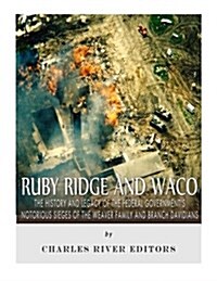 Ruby Ridge and Waco: The History and Legacy of the Federal Governments Notorious Sieges of the Weaver Family and Branch Davidians (Paperback)