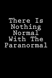 There Is Nothing Normal with the Paranormal: Notebook, 150 Lined Pages, Softcover, 6 X 9 (Paperback)