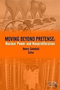 Moving Beyond Pretense: Nuclear Power and Nonproliferation (Paperback)