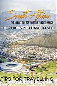 South Africa: South Africa Travel Guide: The 30 Best Tips for Your Trip to South Africa - The Places You Have to See (Paperback)