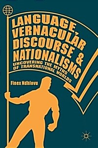 Language, Vernacular Discourse and Nationalisms: Uncovering the Myths of Transnational Worlds (Hardcover, 2018)