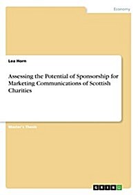 Assessing the Potential of Sponsorship for Marketing Communications of Scottish Charities (Paperback)