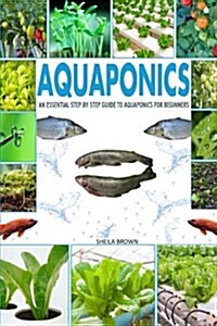 Aquaponics: An Essential Step-By-Step Guide to Aquaponics for Beginners (Paperback)