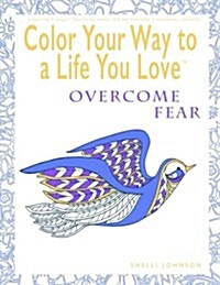 Color Your Way to a Life You Love: Overcome Fear (a Self-Help Adult Coloring Book for Relaxation and Personal Growth) (Paperback)