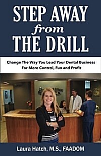 Step Away from the Drill: Your Dental Front Office Handbook to Accelerate Training and Elevate Customer Service (Paperback)