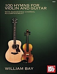 100 Hymns for Violin and Guitar: With Suggested Chordal Accompaniment (Paperback)