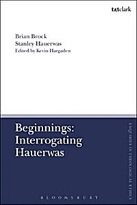 Beginnings: Interrogating Hauerwas (Paperback)