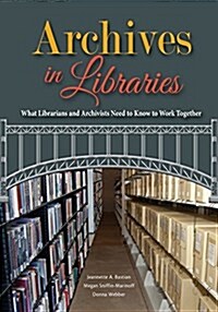 Archives in Libraries: What Librarians and Archivists Need to Know to Work Together (Paperback)