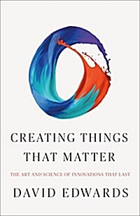 Creating Things That Matter: The Art and Science of Innovations That Last (Hardcover)