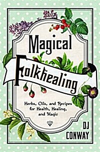 Magical Folkhealing: Herbs, Oils, and Recipes for Health, Healing, and Magic (Paperback)