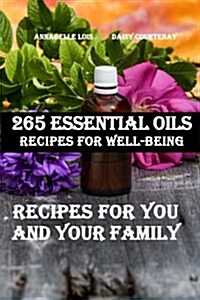 265 Essential Oils Recipes for Well-Being: Recipes for You and Your Family (Paperback)