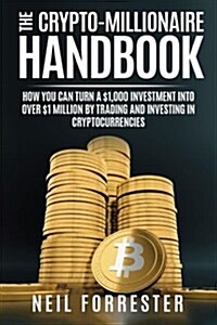 The Crypto-Millionaire Handbook: How You Can Turn a $1,000 Investment Into Over $1 Million by Trading and Investing in Cryptocurrencies (Bitcoin, Bloc (Paperback)