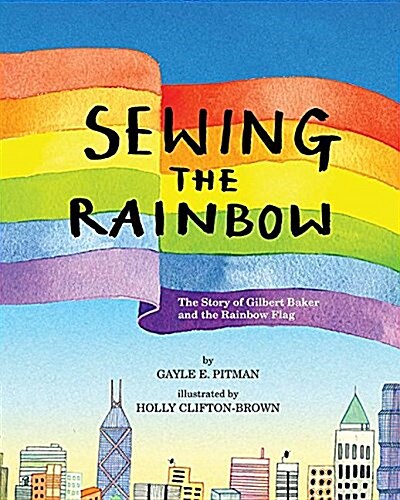 Sewing the Rainbow: A Story about Gilbert Baker (Hardcover)