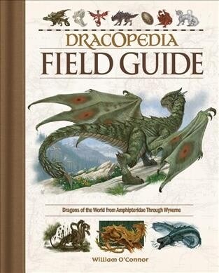 Dracopedia Field Guide: Dragons of the World from Amphipteridae Through Wyvernae (Hardcover)