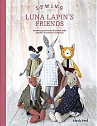 Sewing Luna Lapins Friends : Over 20 sewing patterns for heirloom dolls and their exquisite handmade clothing (Paperback)