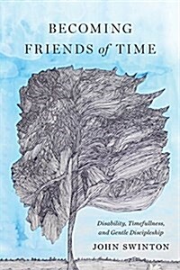 Becoming Friends of Time: Disability, Timefullness, and Gentle Discipleship (Paperback)