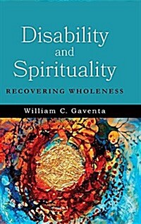 Disability and Spirituality: Recovering Wholeness (Hardcover)
