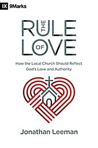 The Rule of Love: How the Local Church Should Reflect Gods Love and Authority (Paperback)