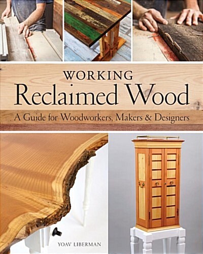 Working Reclaimed Wood: A Guide for Woodworkers, Makers & Designers (Hardcover)