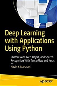 Deep Learning with Applications Using Python: Chatbots and Face, Object, and Speech Recognition with Tensorflow and Keras (Paperback)