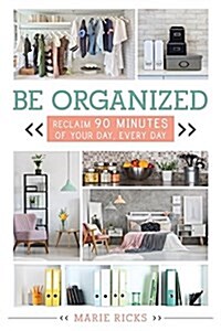 Be Organized: Reclaim 90 Minutes of Your Day, Every Day (Paperback)