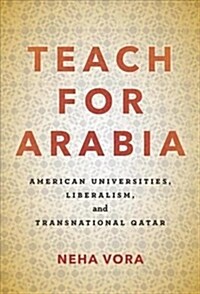 Teach for Arabia: American Universities, Liberalism, and Transnational Qatar (Paperback)