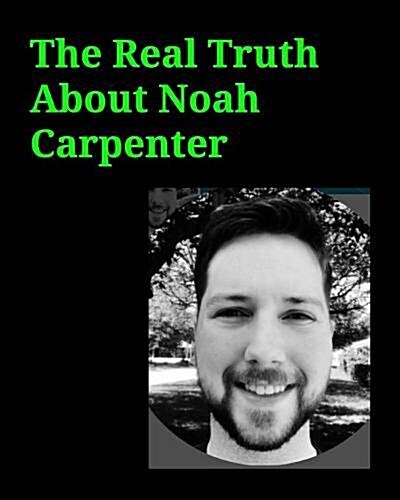 The Real Truth About Noah Carpenter: The Real Truth About Noah Carpenter Network Admin for Basic Energy Services (Paperback)