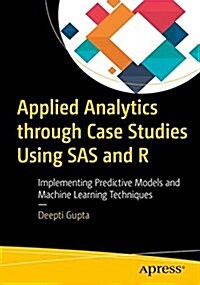 Applied Analytics Through Case Studies Using SAS and R: Implementing Predictive Models and Machine Learning Techniques (Paperback)